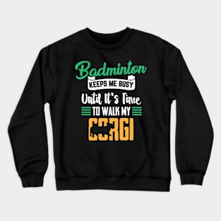 Badminton keeps me busy until it's time to walk my Corgi Crewneck Sweatshirt